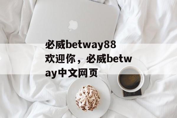 必威betway88欢迎你，必威betway中文网页