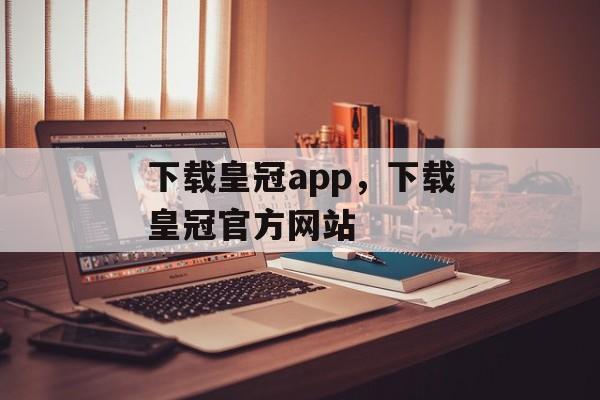 下载皇冠app，下载皇冠官方网站